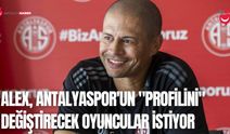Alex, Antalyaspor'un "Profilini" Değiştirecek Oyuncular İstiyor