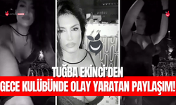 Tuğba Ekinci’den gece kulübünde olay yaratan paylaşım!