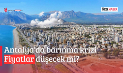 Antalya'da barınma krizi: Fiyatlar düşecek mi?