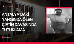Antalya’daki yangında ölen çiftin davasında tutuklama