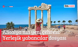 Antalya'nın yeni çehresi: Yerleşik yabancılar dosyası