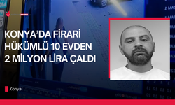 Konya’da firari hükümlü 10 evden 2 milyon lira çaldı