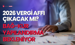 2026 vergi affı çıkacak mı? Bağ-Kur yapılandırma bekleniyor