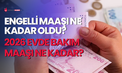 Engelli maaşı ne kadar oldu? 2026 Evde bakım maaşı ne kadar?