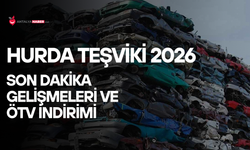 Hurda teşviki 2026 son dakika gelişmeleri ve ÖTV indirimi