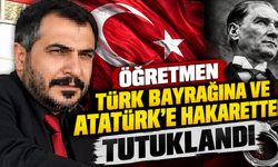 Öğretmen, Türk bayrağına ve Atatürk'e hakaretten tutuklandı