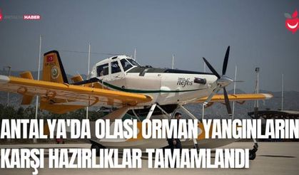 Antalya'da Olası Orman Yangınlarına Karşı Hazırlıklar Tamamlandı