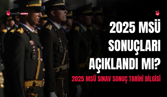 2025 MSÜ Sonuçları Açıklandı Mı? Sonuç Sorgulama Ekranı ve Tarihi