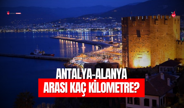Antalya-Alanya Arası Kaç Kilometre?