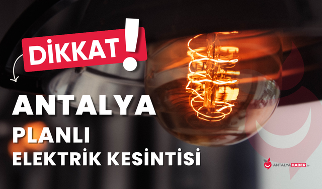 Antalya Elektrik Kesintisi 4 Nisan 2025: Hangi İlçeler Etkilenecek?