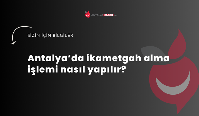 Antalya’da ikametgah alma işlemi nasıl yapılır?