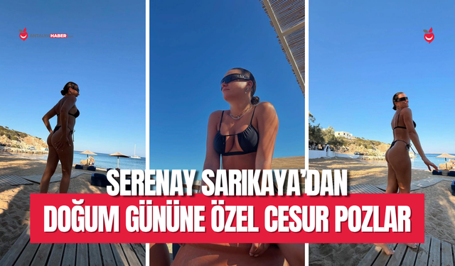 Serenay Sarıkaya’dan doğum gününe özel cesur pozlar