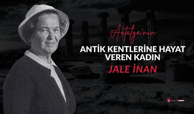 Antalya’nın antik kentlerine hayat veren kadın Jale İnan