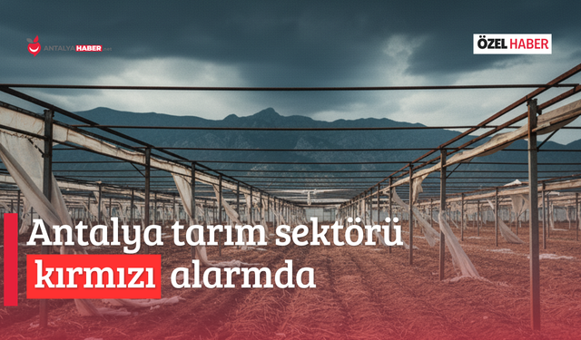 Antalya tarım sektörü kırmızı alarmda
