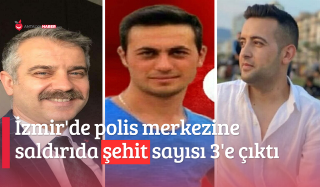 İzmir'de polis merkezine saldırıda şehit sayısı 3'e çıktı