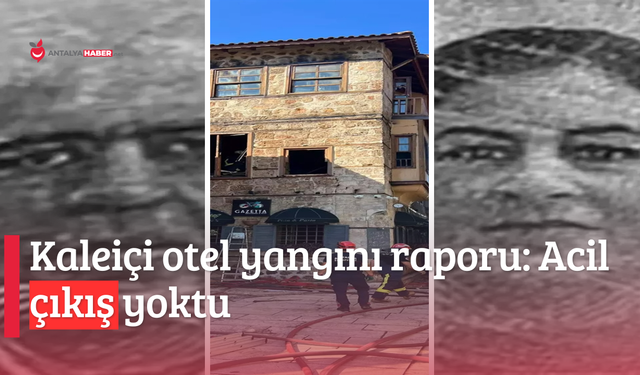 Kaleiçi otel yangını raporu: Acil çıkış yoktu