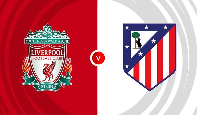 Liverpool-Atletico Madrid maçı ne zaman, saat kaçta, canlı yayın bilgileri