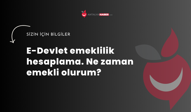E-Devlet emeklilik hesaplama. Ne zaman emekli olurum?