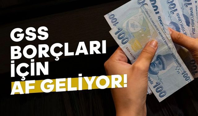 GSS borçları silinecek mi? 2015 öncesi af geliyor