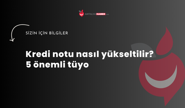 Kredi notu nasıl yükseltilir? 5 önemli tüyo