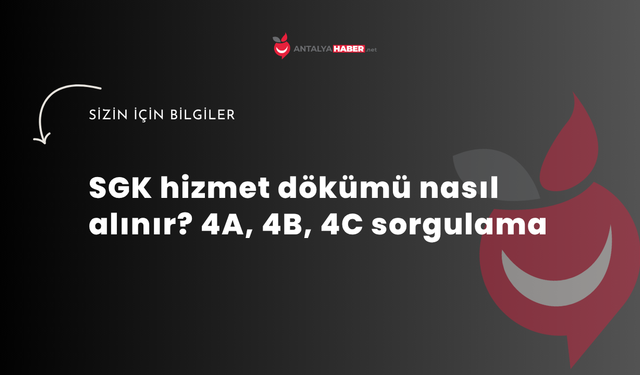 SGK hizmet dökümü nasıl alınır? 4A, 4B, 4C sorgulama