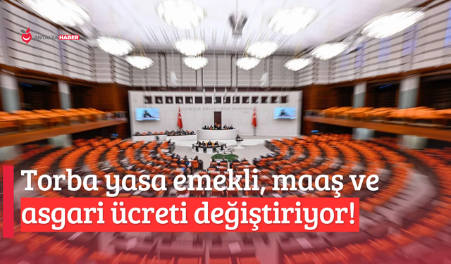 Torba yasa emekli, maaş ve asgari ücreti değiştiriyor