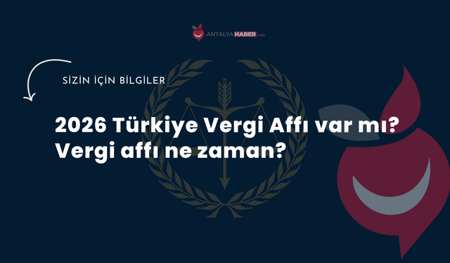 2026 Türkiye Vergi Affı var mı? Vergi affı ne zaman?