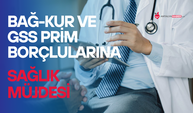 BAĞ-KUR ve GSS prim borçlularına sağlık müjdesi