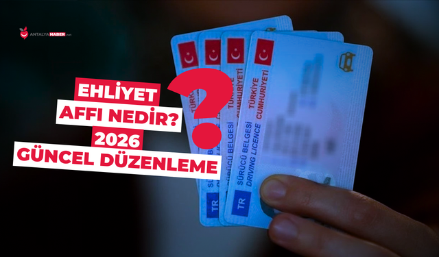 Ehliyet affı nedir? 2026 güncel düzenleme