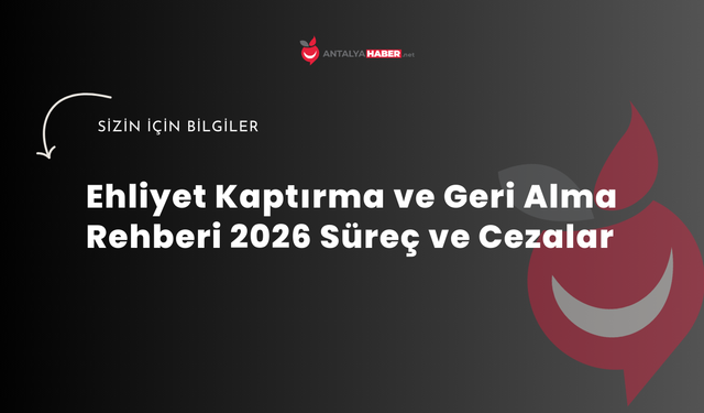 Ehliyet Kaptırma ve Geri Alma Rehberi 2026 Süreç ve Cezalar