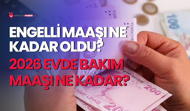 Engelli maaşı ne kadar oldu? 2026 Evde bakım maaşı ne kadar?