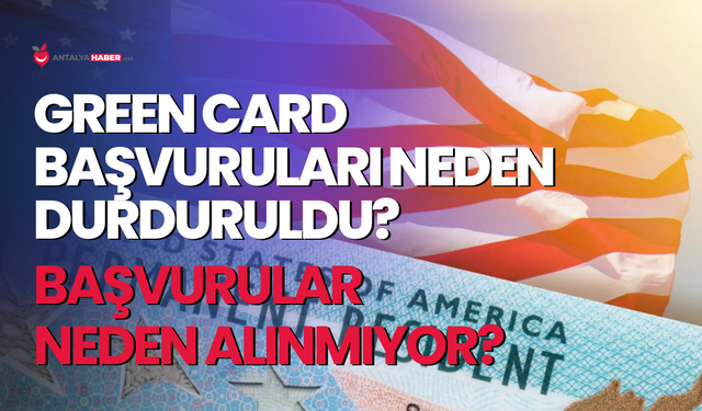 Green Card başvuruları neden durduruldu?