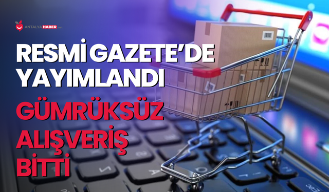 Resmi Gazete’de yayımlandı: Gümrüksüz alışveriş bitti