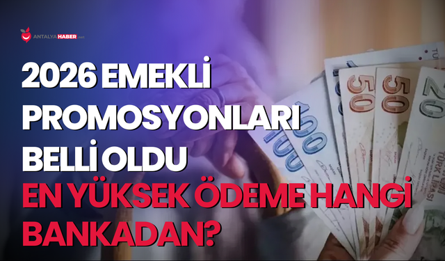 2026 emekli promosyonları belli oldu: En yüksek ödeme hangi bankadan?