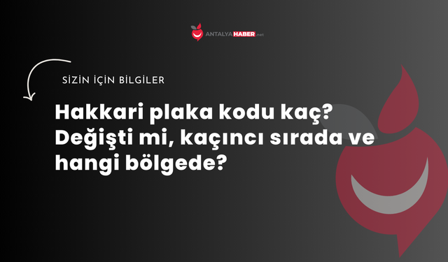Hakkari plaka kodu kaç? Değişti mi, kaçıncı sırada ve hangi bölgede?