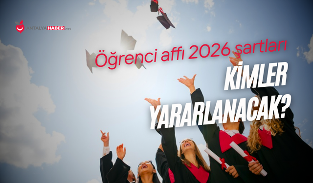 Öğrenci affı 2026 şartları: Kimler yararlanacak?