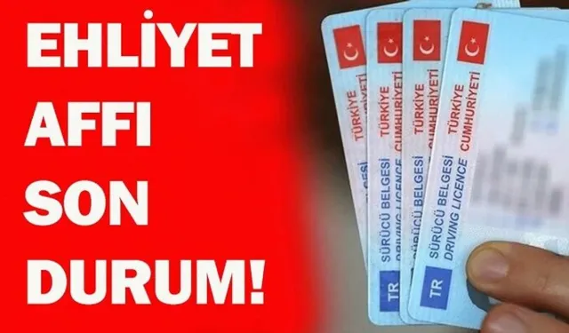 Ehliyet affı 2026: Son durum ne?