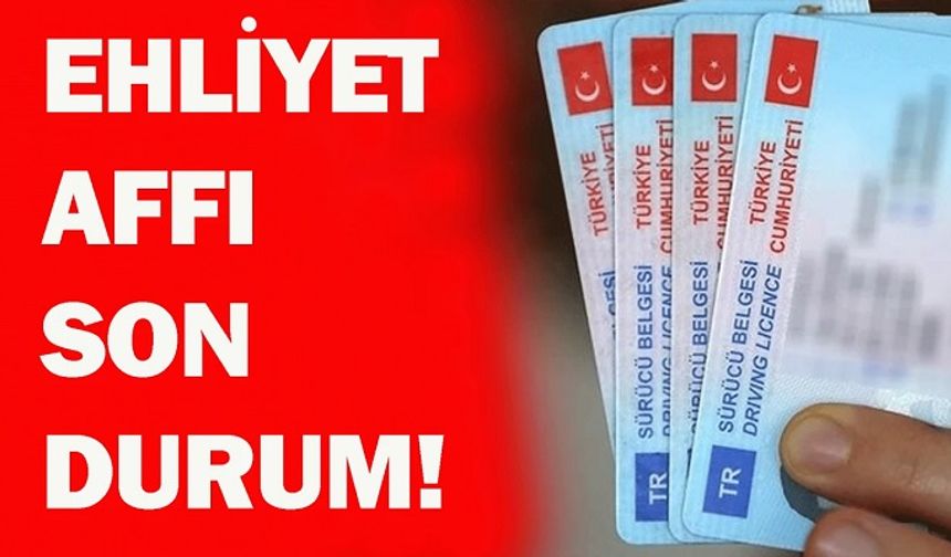 Ehliyet affı 2026 meclise geldi mi? Kimler yararlanabilir?