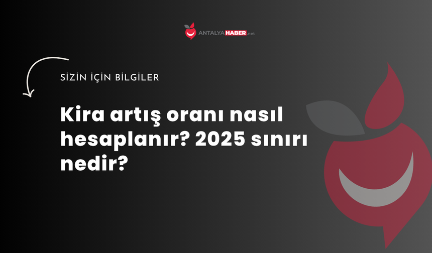 Kira artış oranı nasıl hesaplanır? 2025 sınırı nedir?