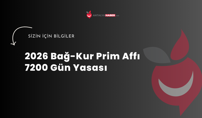 2026 Bağ-Kur Prim Affı ve 7200 Gün Yasası Son Dakika Haber