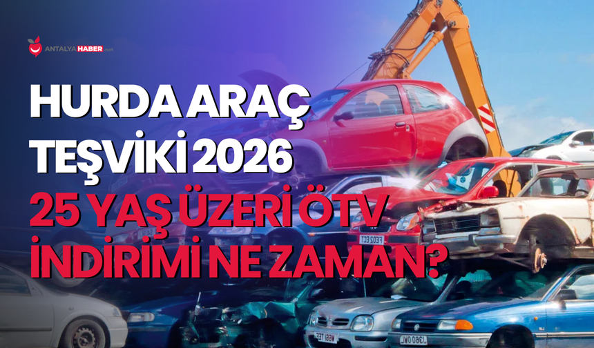 Hurda araç teşviki 2026: 25 yaş üzeri ÖTV indirimi ne zaman?