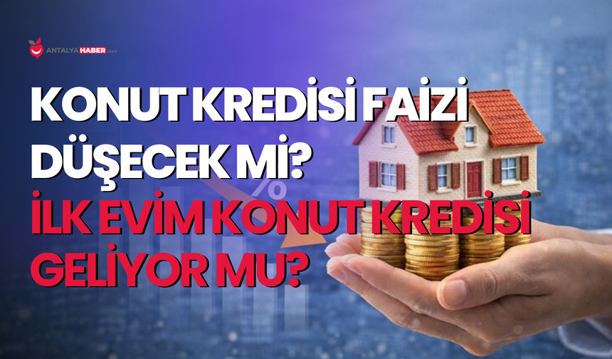 Konut kredisi faizi düşecek mi?