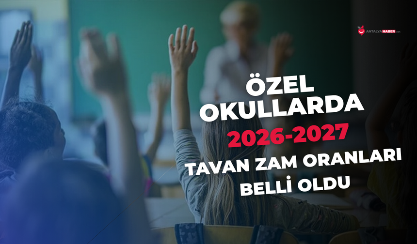 Özel okullarda 2026-2027 tavan zam oranları belli oldu