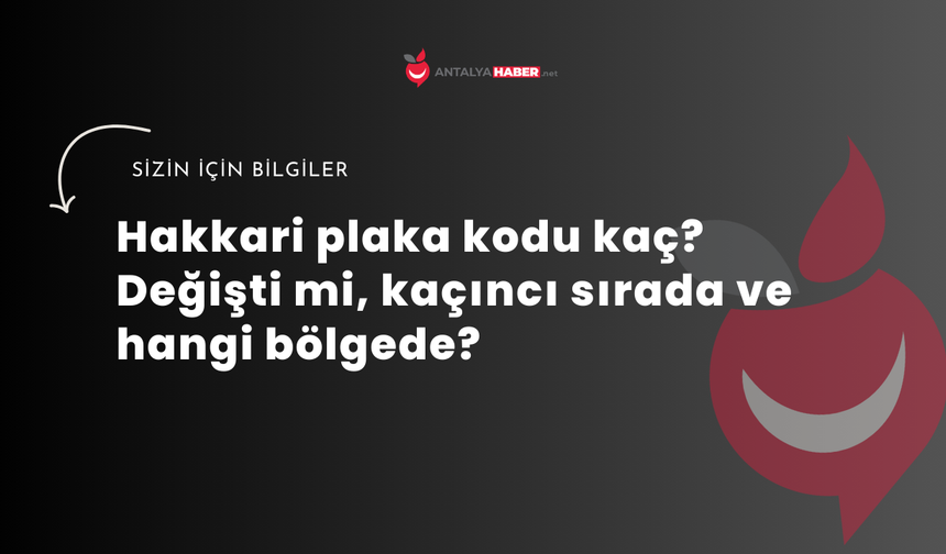 Hakkari plaka kodu kaç? Değişti mi, kaçıncı sırada ve hangi bölgede?